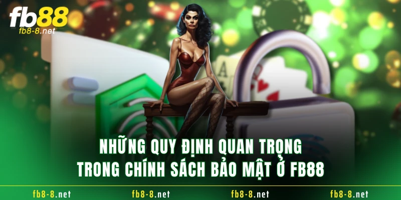 Những quy định quan trọng trong chính sách bảo mật ở FB88